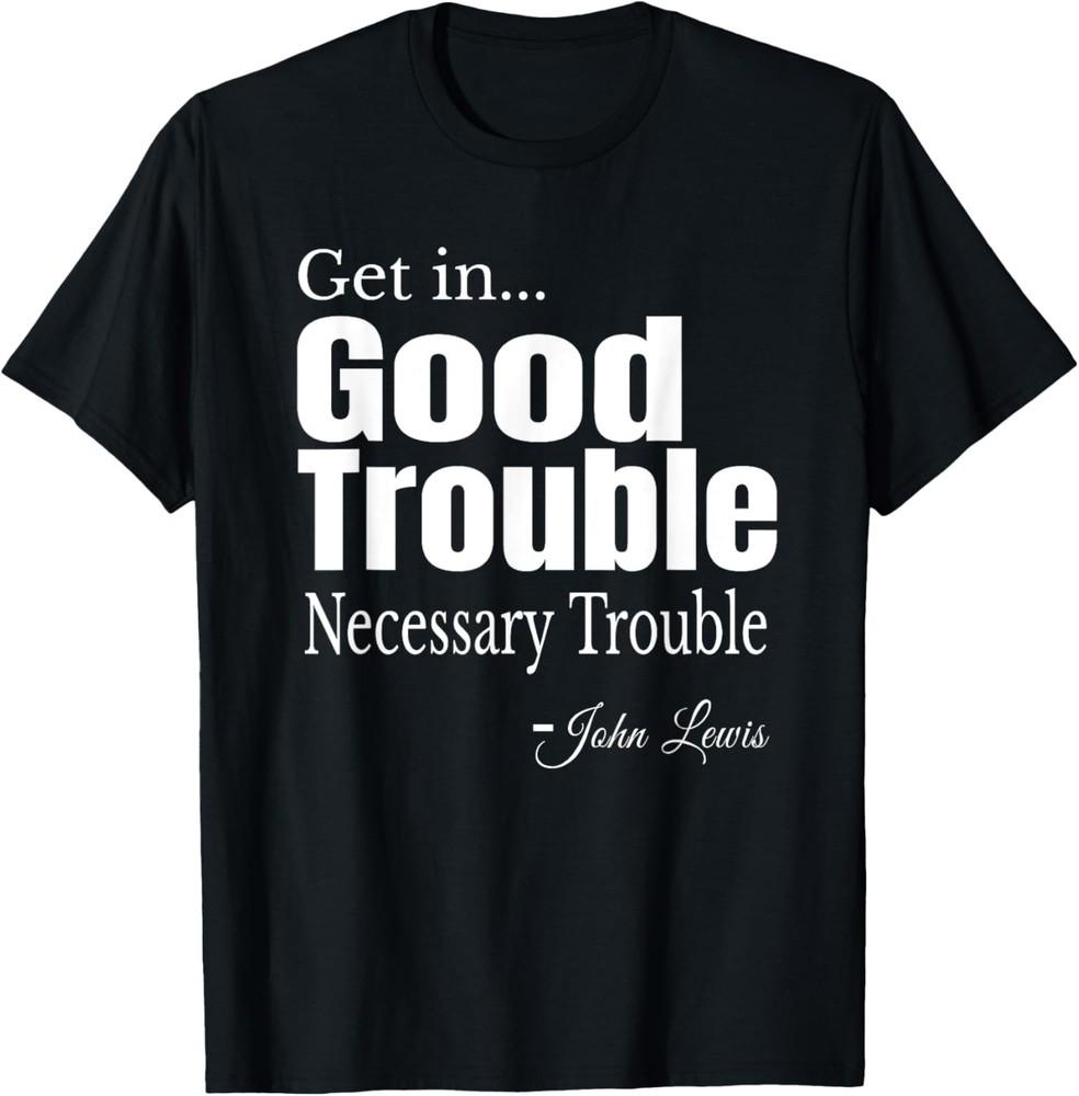 Get in Trouble Good-Trouble Necessary Trouble John-Lewis T-Shirt Unisex T-Shirt M