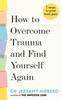The How To Overcome Trauma and Find Yourself Again : Seven Steps To Grow from Pain Book
