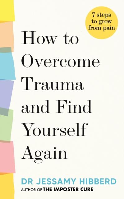 The How To Overcome Trauma and Find Yourself Again : Seven Steps To Grow from Pain Book