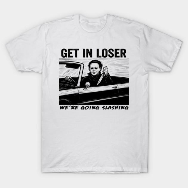 Michael Myers Get In Loser We're Going Slashing Horror Meme Graphic T‑Shirt