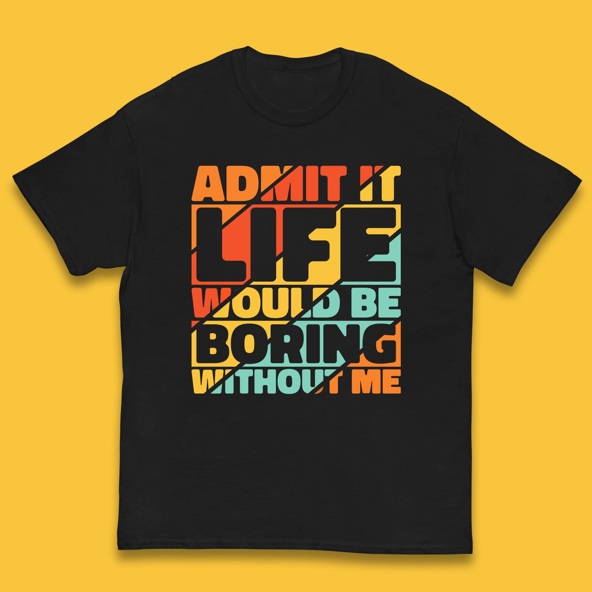 Admit It Life Would Be Boring Without Me Funny Saying And Quotes Kids T Shirt 110