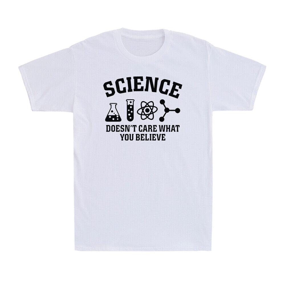 Science Doesn t Care What You Believe Truth Chemistry Biology Science T-Shirt XXXXL