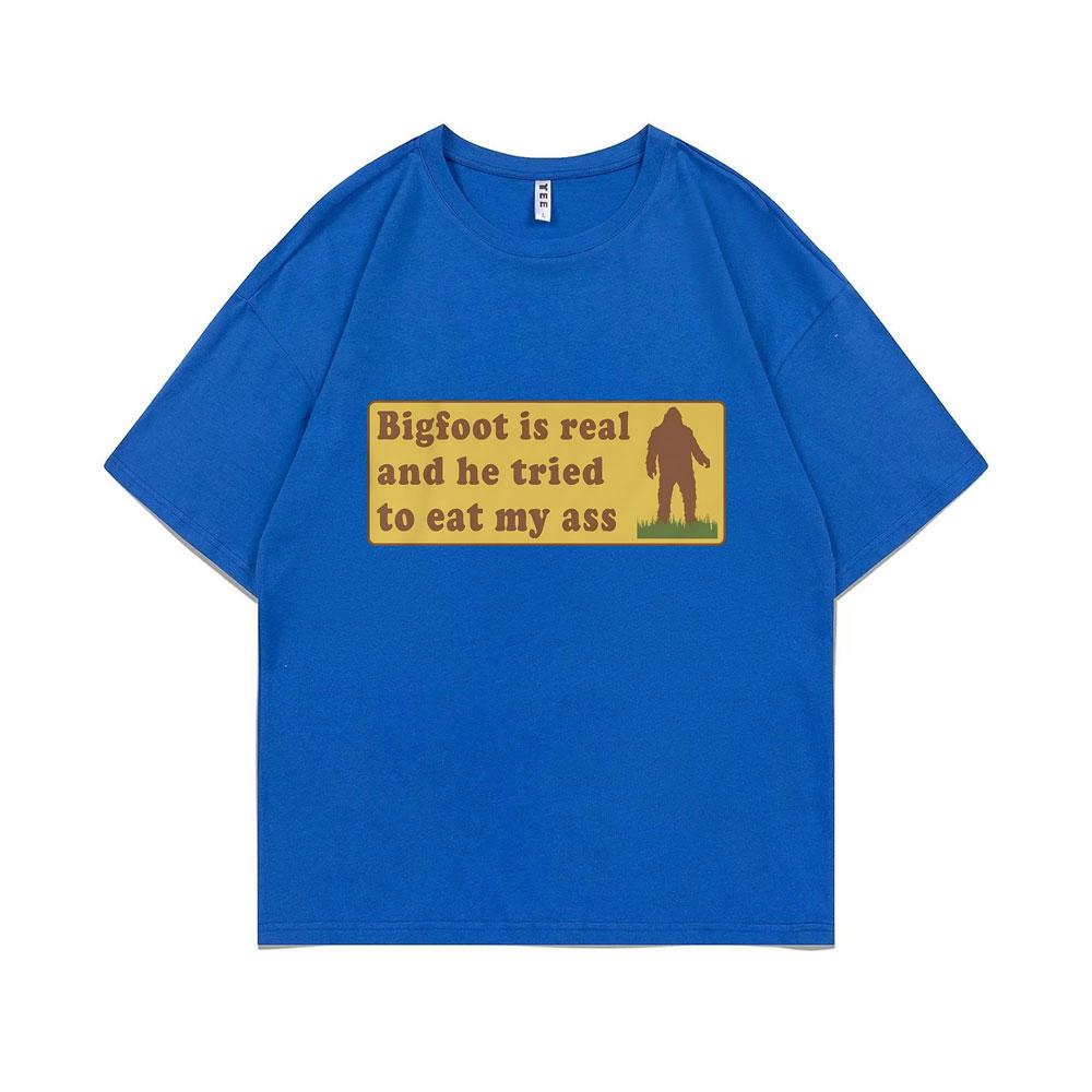 Bigfoot Is Real and He Tried To Eat My Ass Funny Oddly Specific Joke T-shirts Weird Meme T Shirt Men Women Cute Fun Gift Tshirt