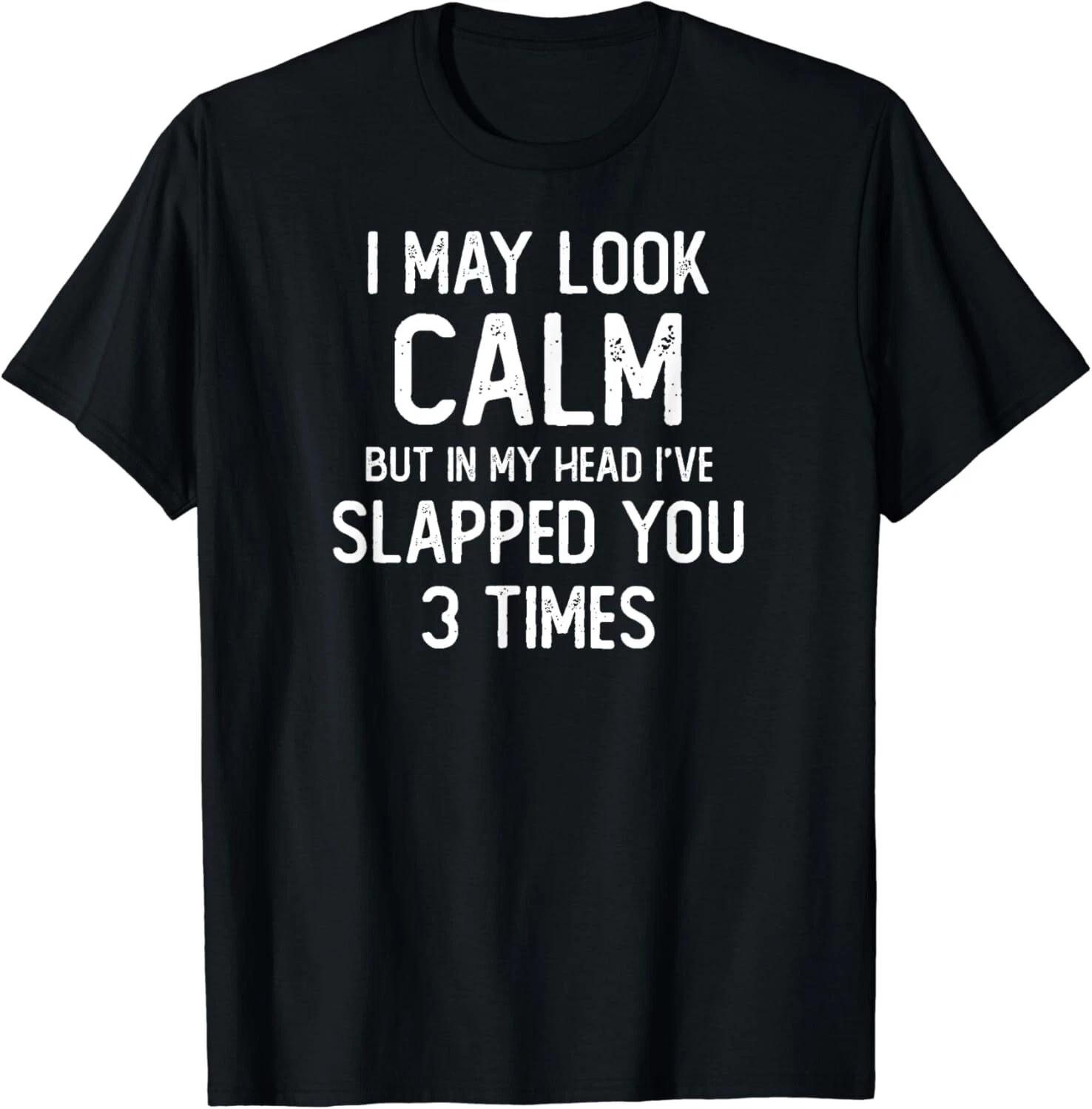 

I May Look Calm But In My Head I_ve Slapped You 3 Times Gift Unisex T-Shirt 3XL