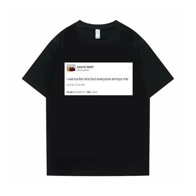 Funny Tweet Tshirt Hip Hop Kanye West T-shirts I Wanna Be Nice But Everyone Annoys Me T Shirt Summer Men Women Novelty T-shirts