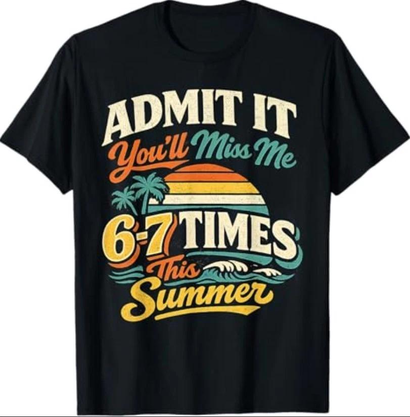 Admit It You ll Miss Me 6-7 Times This Summer Last Day 67 T-Shirt L