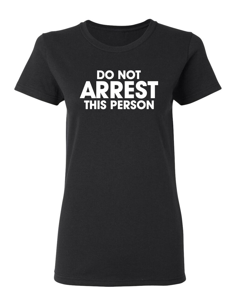 Do Not Arrest This Person Sarcastic Novelty Graphics Funny Womens T-Shirt Unisex T-Shirt XL