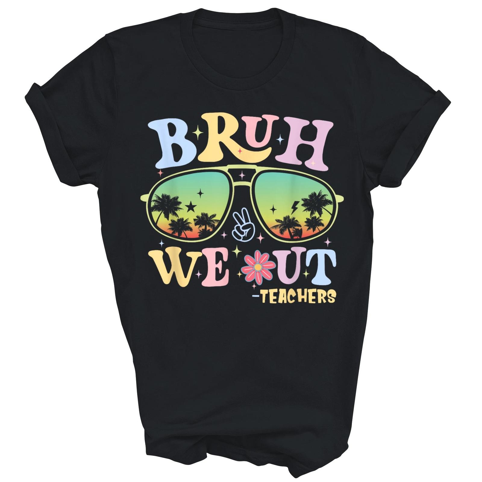 Bruh We Out Teachers Happy Last Day Of School Shirt Gift Women Men Unisex T-Shirt XXL