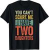 You Can_t Scare Me I Have Two Daughters Retro Funny Dad Tee Gift Unisex T-Shirt