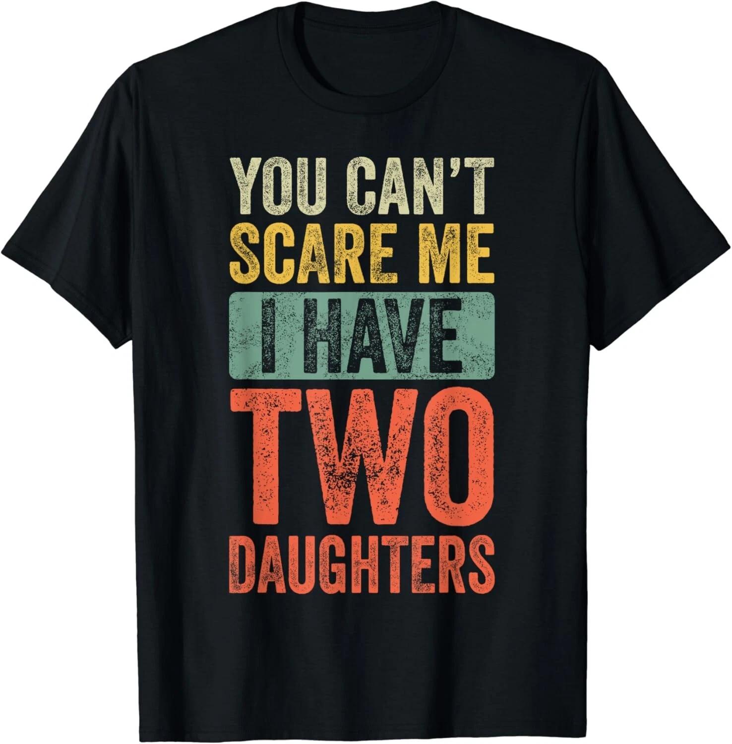

You Can_t Scare Me I Have Two Daughters Retro Funny Dad Tee Gift Unisex T-Shirt 4XL