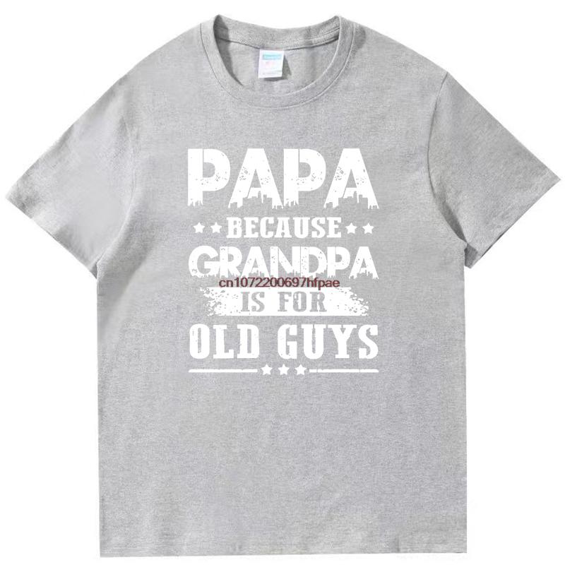 Papa Because Grandpa Is For Old Guys Funny Print T Shirt Fashion Fathers Day Gifts T Shirts Cotton New Shirts And Tshirts