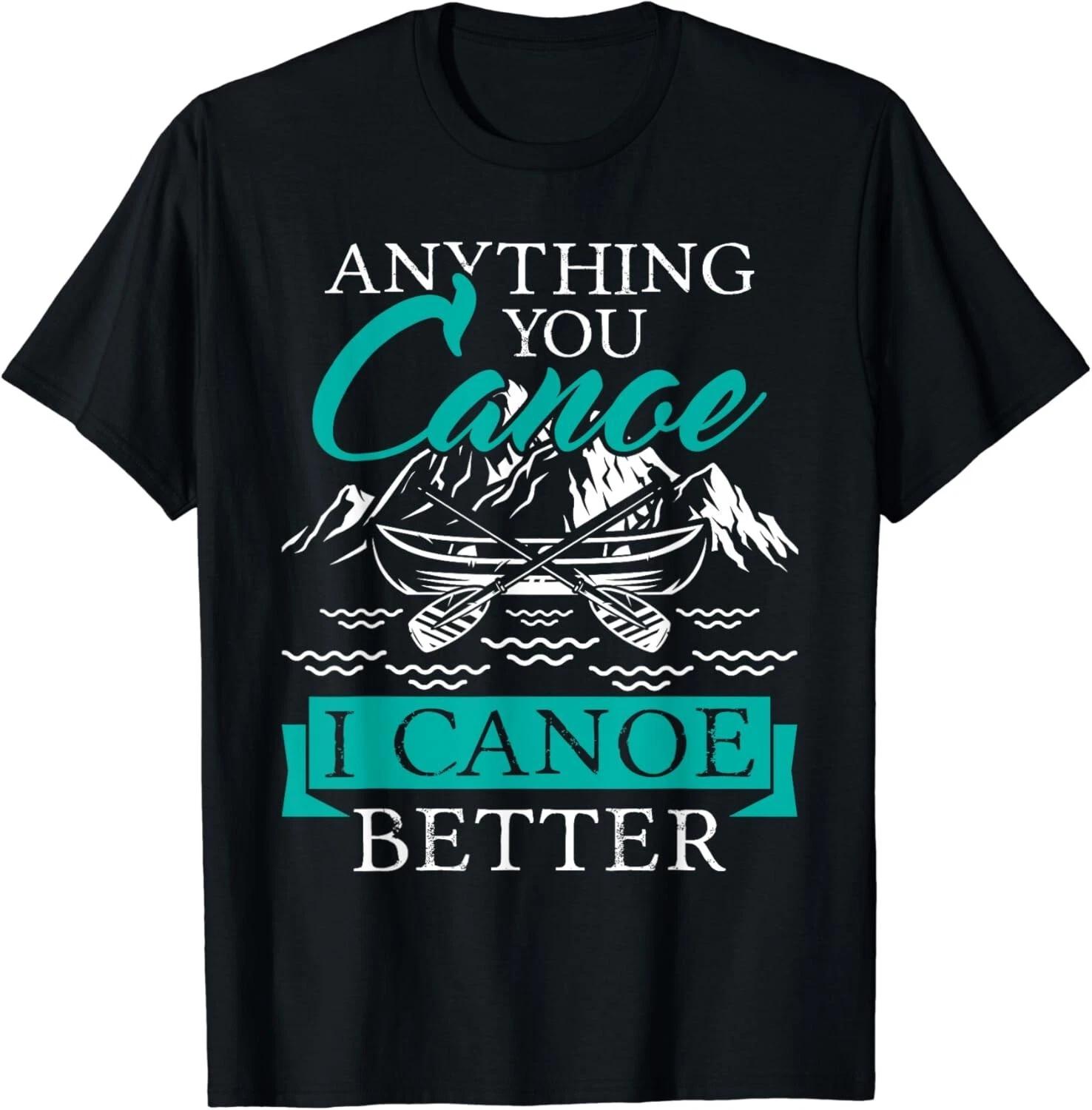 I Canoe Better - Boating Canoeing Paddling Boat Gift Unisex T-Shirt 2XL
