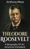 كتاب Theodore Roosevelt A Biography Of An American President by Anthony Moss - Hardback
