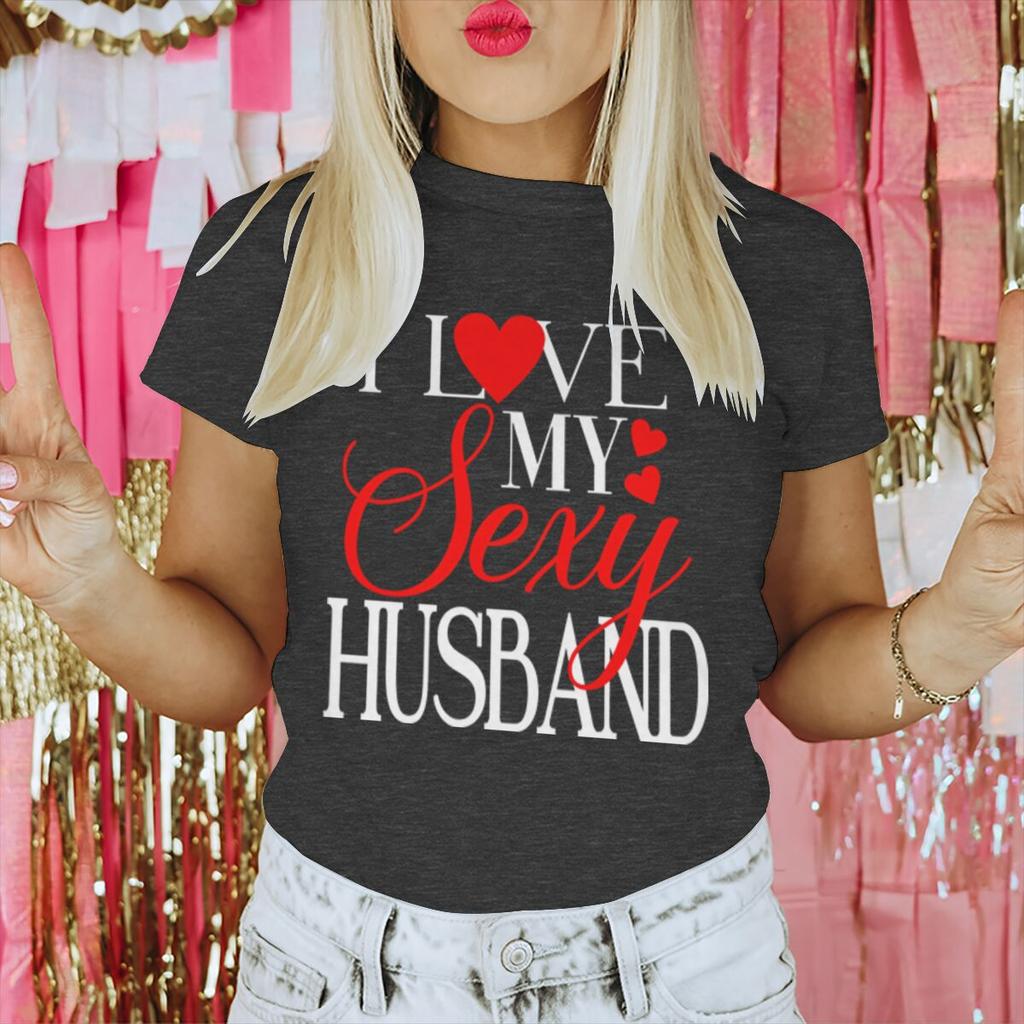 I Love My Sexy WifeHusband Print T Shirts Valentines Day Wedding Anniversary Gifts Tees Women Men Sweet  Couple Streetwear