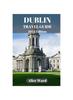 Libro Dublin Travel Guide 2024 : A Guide To the City's Hidden Gems and Vibrant Neighbourhoods