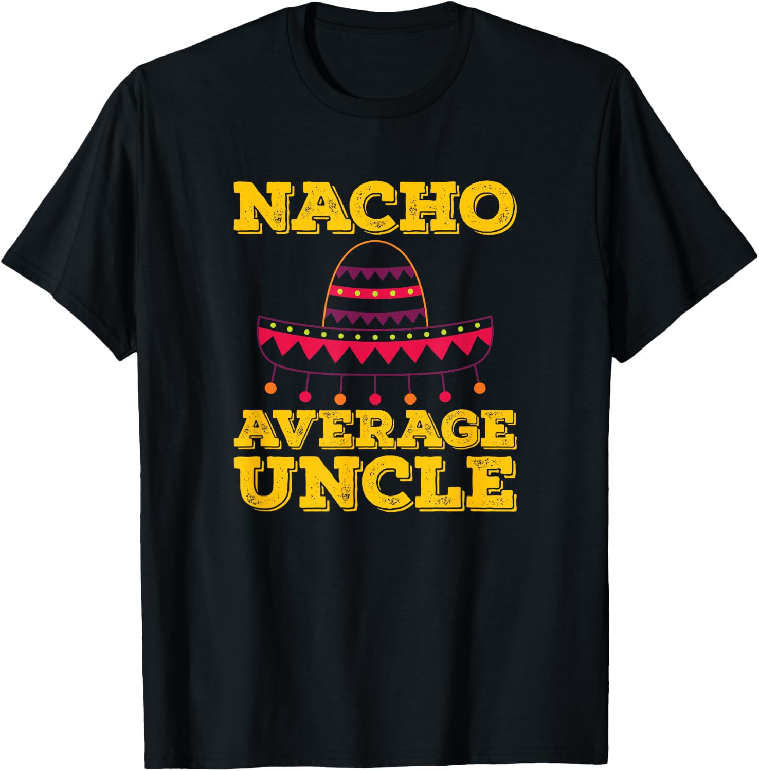 Nacho Average Uncle Gift Idea For Your Cool Uncle T-Shirt Unisex T-Shirt XXXL