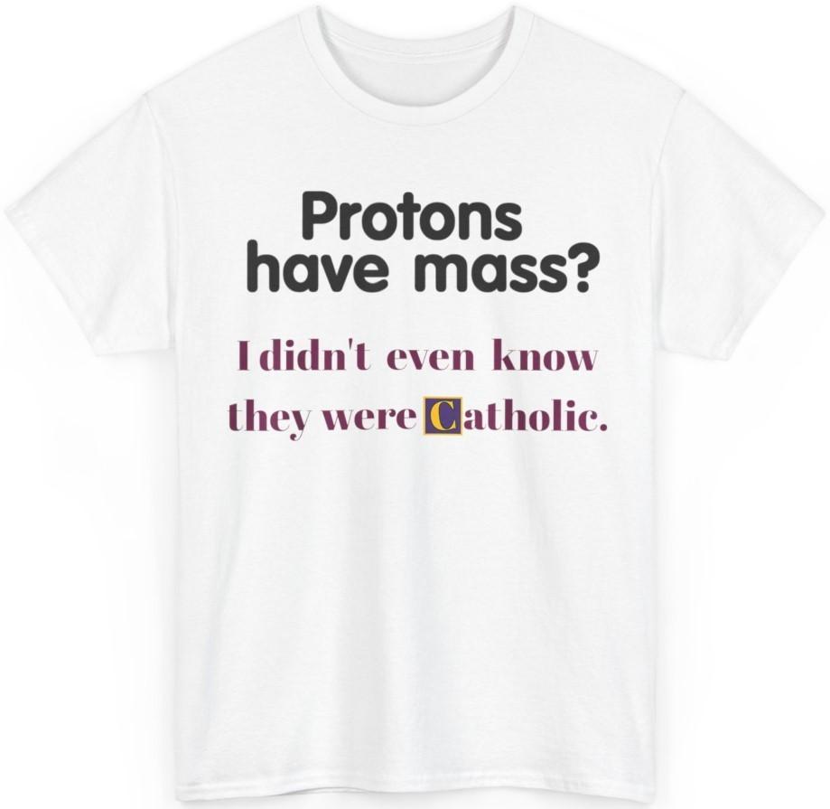 I protoni hanno massa Non lo sapevo Camicia unisex cattolica Regalo