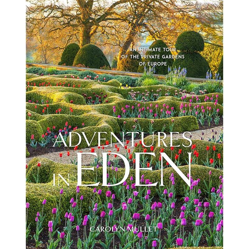 Adventures in Eden: An Intimate Tour of the Private Gardens of Europe