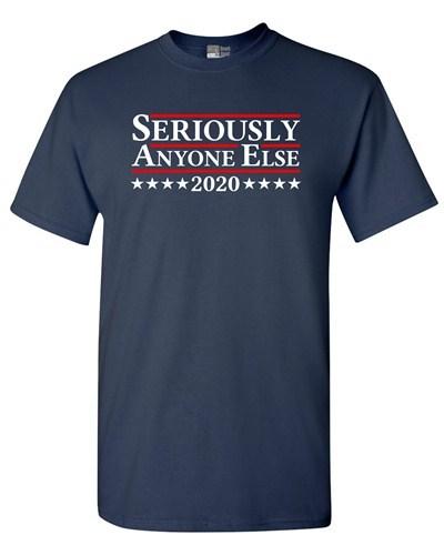 Seriously Anyone Else President 2020 Political DT Adult T-Shirt Tee Unisex T-Shirt XXXL