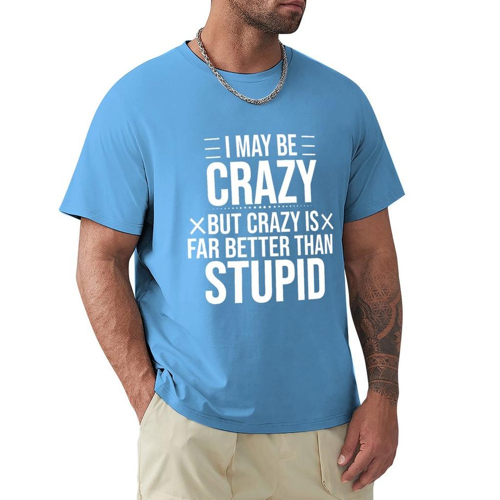 I May Be Crazy But Crazy Is Far Better Than Stupid Classic T-Shirt Summer Clothes Basketball Graphic Tees T Shirt Men