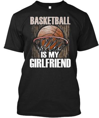Basketball Is My Girlfriend - T-Shirt Size S To 4XL