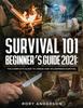 The Survival 101 Beginner's Guide 2021 : The Complete Guide To Urban And Wilderness Survival Book