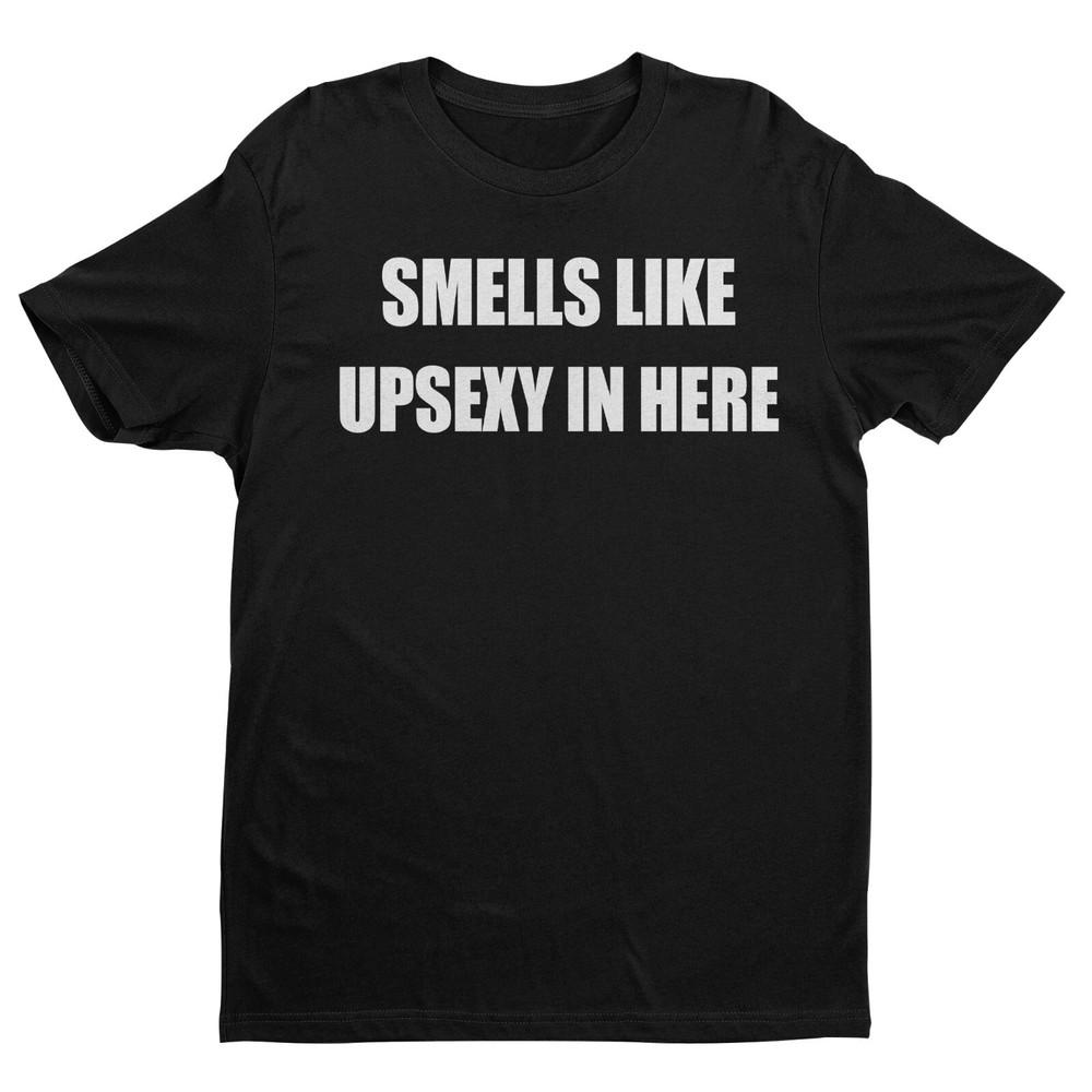 Smells Like UpSexy In Here T-Shirt, Funny What s Up Sexy Shirt 3XL