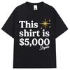 Funny This Shirt Is $5000 Graphic T Shirt Fashion Design Rich Humor Men Women T Shirts Oversized Cotton Casual T Shirt Streetwear