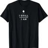 I GRILL THEREFORE I AM Funny Gift for Dad Beau Boyfriend Son T-Shirt