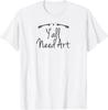 Y'all Need Art - Funny Artist Teacher Saying T-shirt
