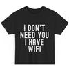 Jag behöver dig inte, jag har WiFi, ingen behöver dig t-shirt