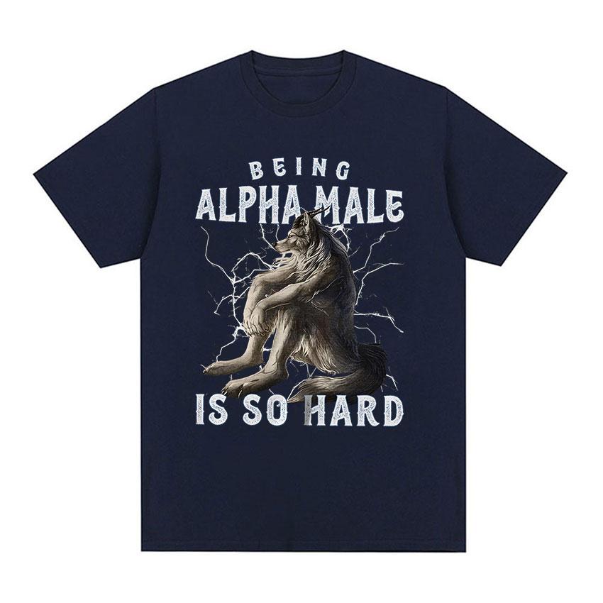 Being Alpha Male Is So Hard Wolf Funny Meme TShirt Mens Vintage Fashion ONeck Cotton Short Sleeve T Shirts Unisex Streetwear