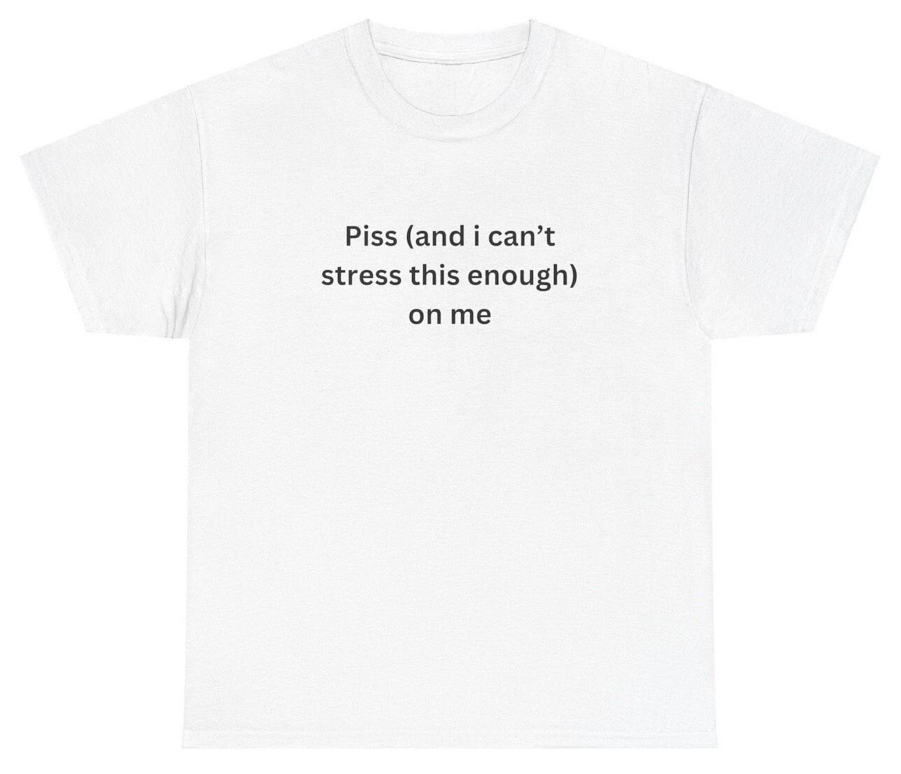 

Piss On Me T Shirt Cursed Weirdcore Weird Silly Gag Gift Ironic Cringe Tee 2XL