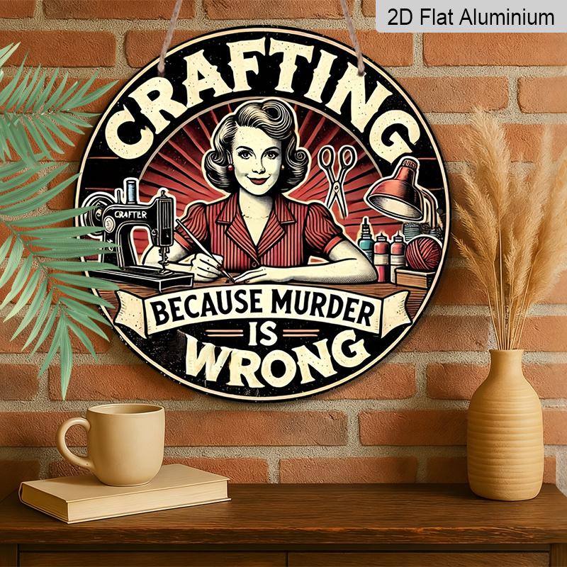 2D Flat, 1pc of 7.87 X 7.87 Inch Round Aluminum Sign, Funny "Crafting Because Murder Is Wrong" Vintage Plaque, Sewing Craft Room Decor, Metal Wall