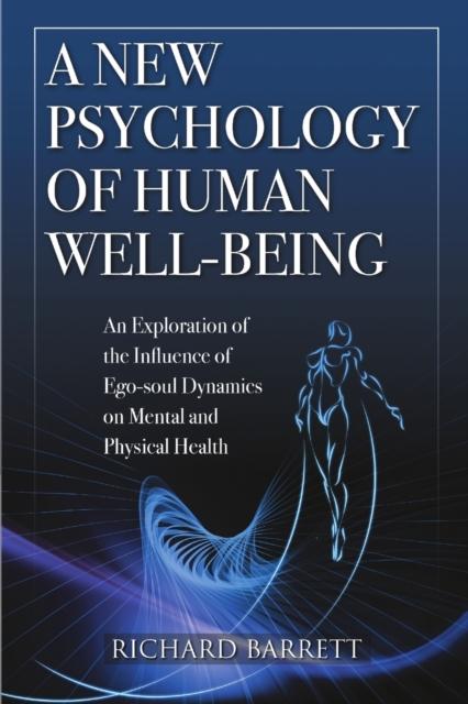 The A New Psychology of Human Well-Being: an Exploration of the Influence of EGO-Soul Dynamics On Mental and Physical Health Book