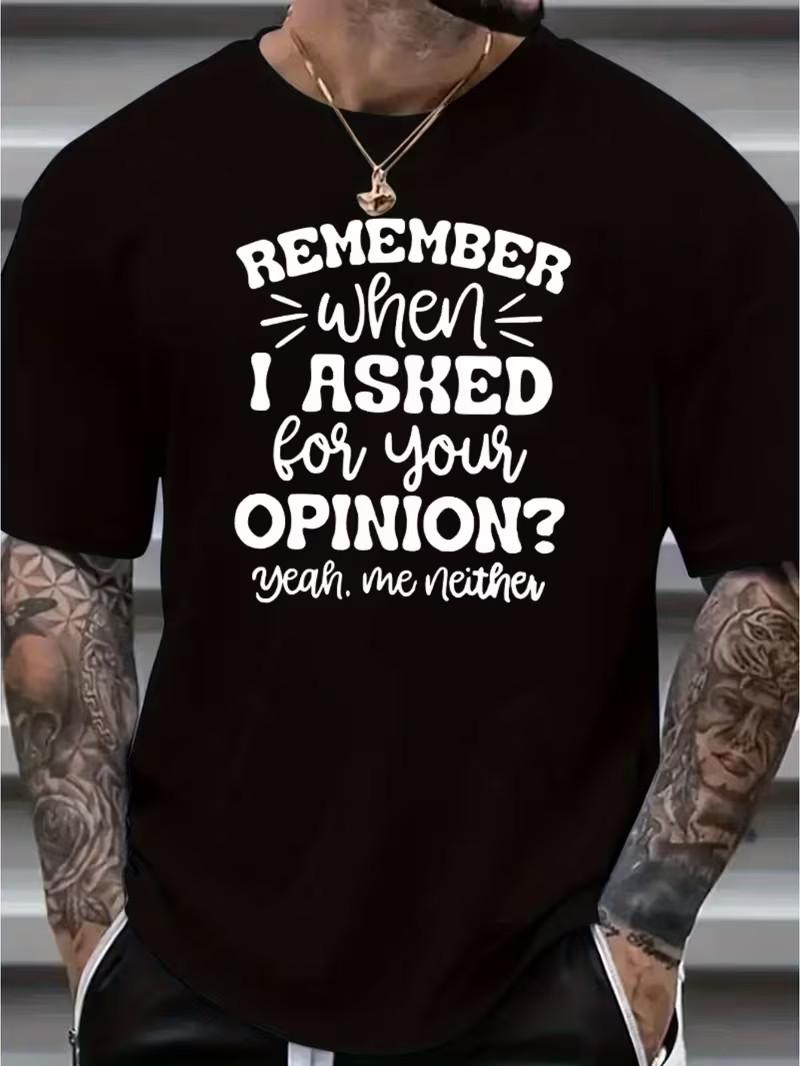 Remember When I Asked For Your Opinion Print, Men s Trendy Comfy T-shirt XXL