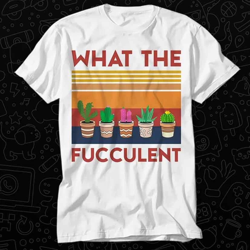 What The Fucculent Cactus Succulents Plants Gardening T Shirt 596 XL