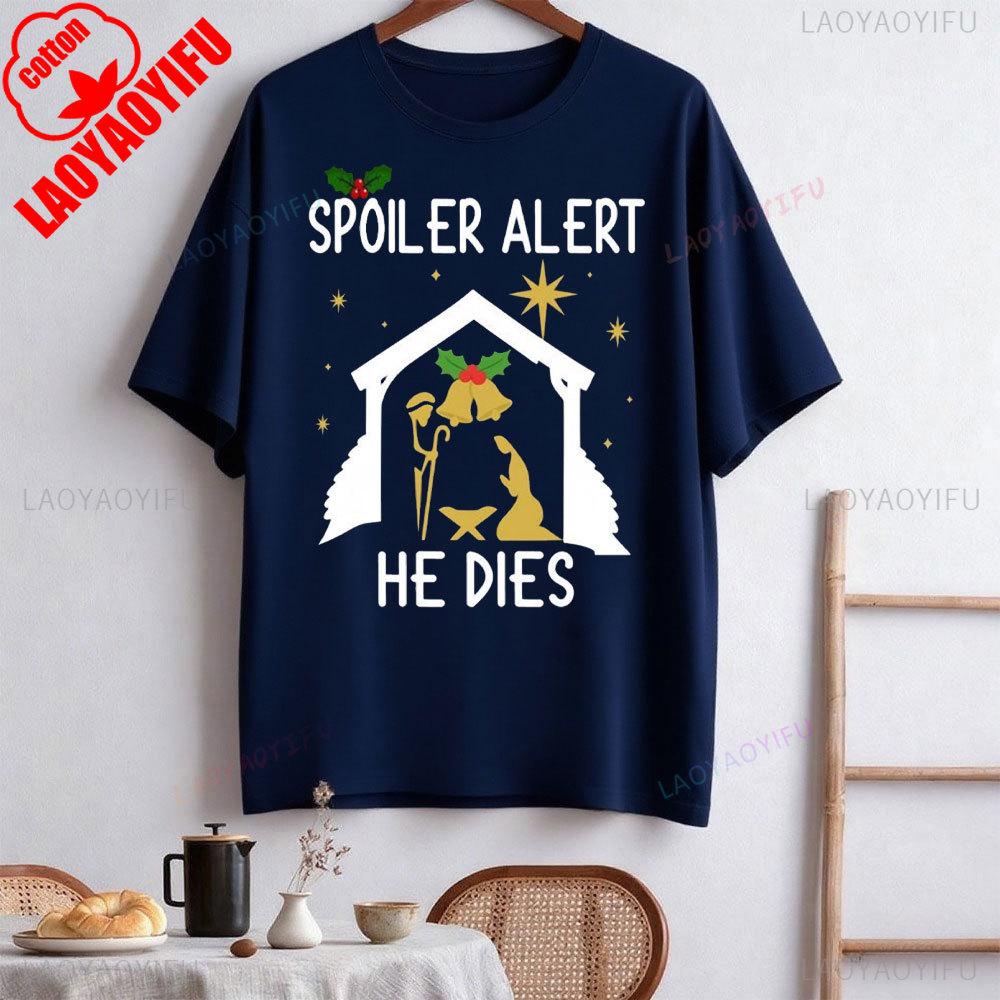 Spoiler Alert He Dies Christmas Jumper Funny Festive Nativity Oneck Shortsleeve Cotton Unisex Tops Street Fashion Clothes