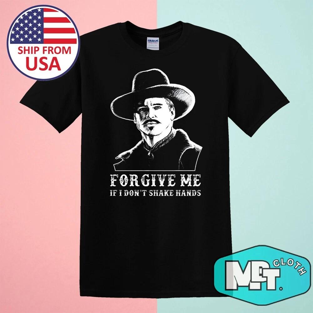 

Forgive Me If I don t Shake Hands Doc Holliday Tombstone Men s Black Size S-5XL 3XL