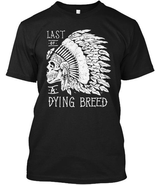 

Proud Native American Last Of A Dying Breed T-Shirt Made in USA Size S to 5XL Unisex T-Shirt XXXXL