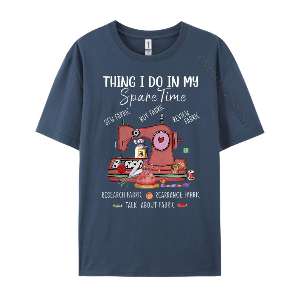 

Things I Do In My Spare Time Sewing Quilting Camisetas Comfortable Custom T Shirt Illustration Shirt 4XL