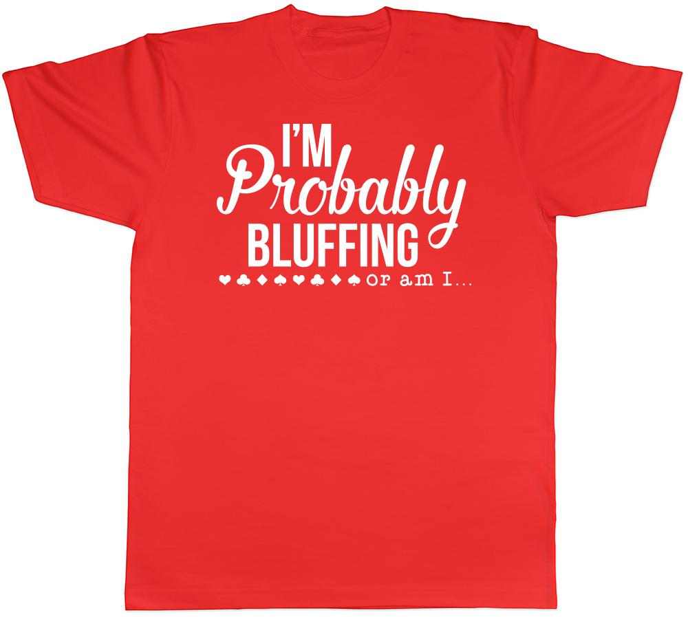 Im Probably Bluffing or am I Unisexs Unisexs Ladies TShirt Tee S