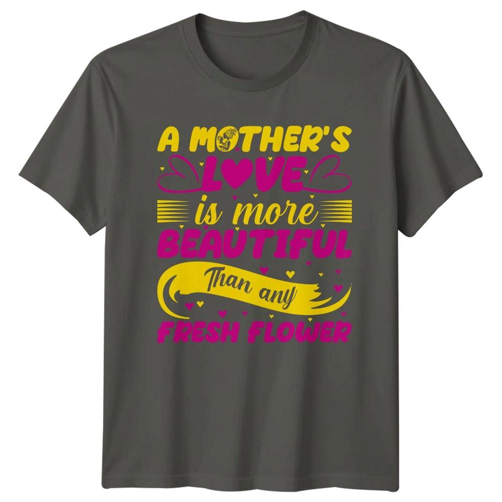 A Mothers Love Is More Beautiful Unisexs TShirt Mom Life Motherhood Mothers S