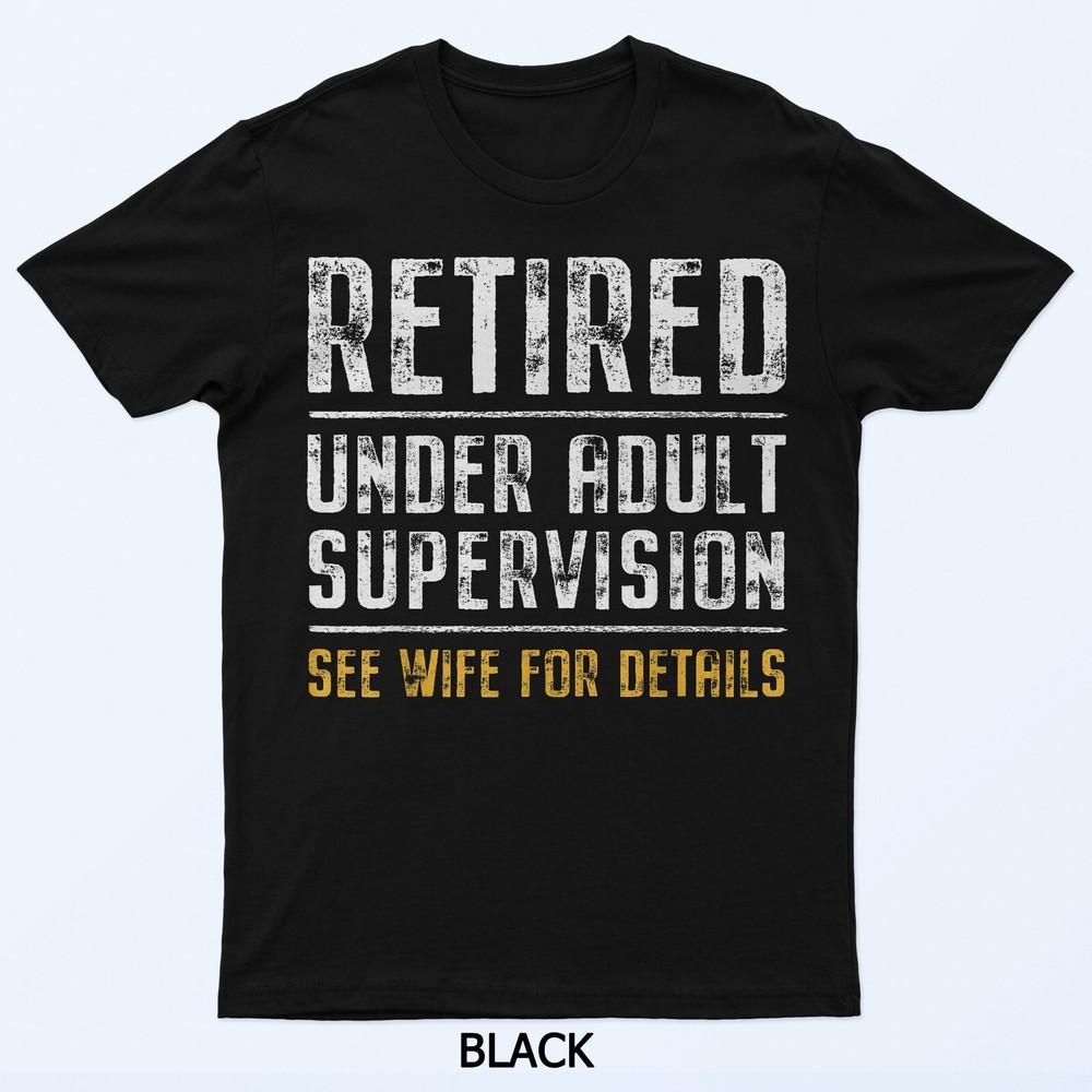 Retired Under Adult Supervision See Wife For Details Funny T-Shirt