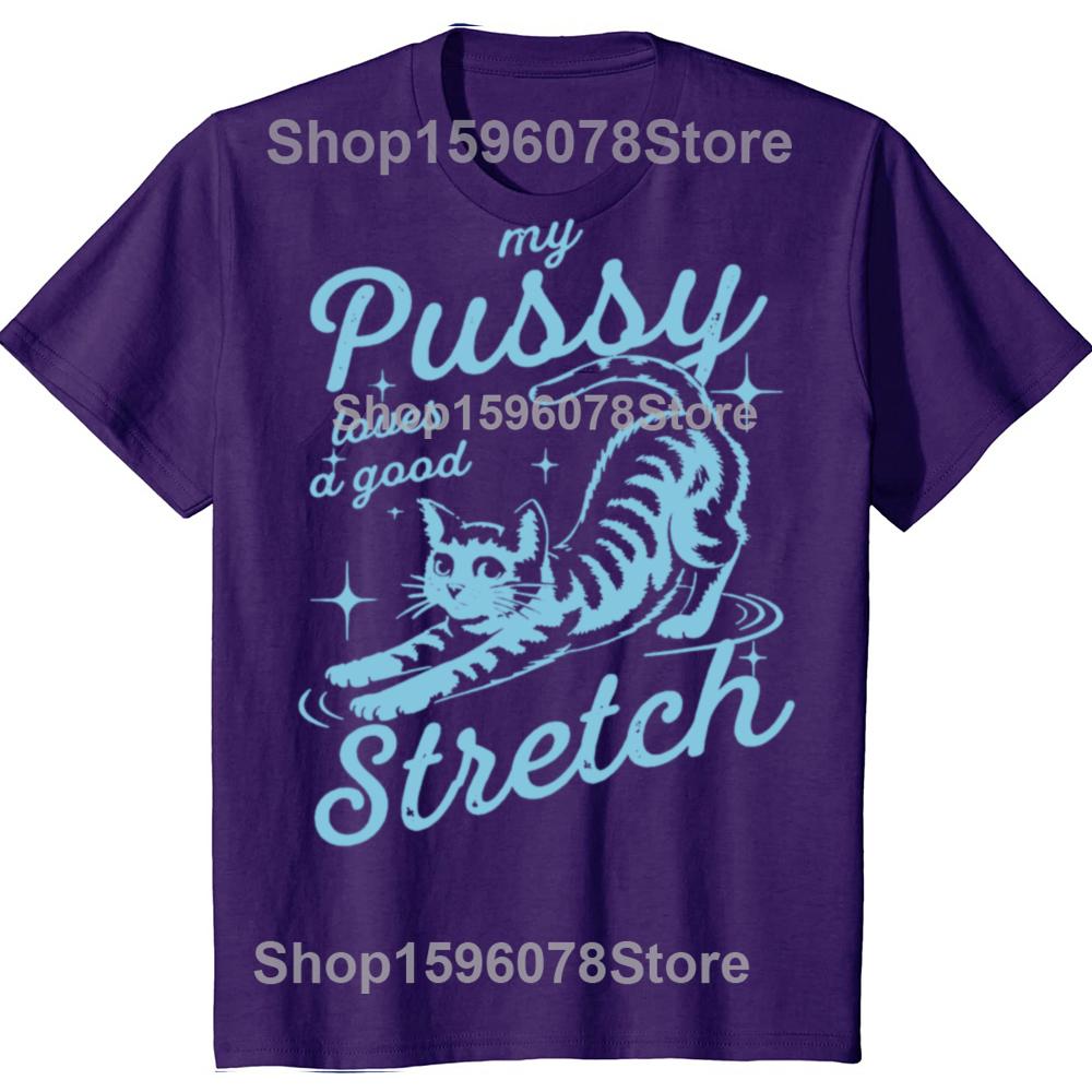 Funny My Pussy Loves A Good Stretch Inappropriate Adult Humor Cat T Shirts Men Tee Shirt Short Sleeve Unisex Loose Clothing