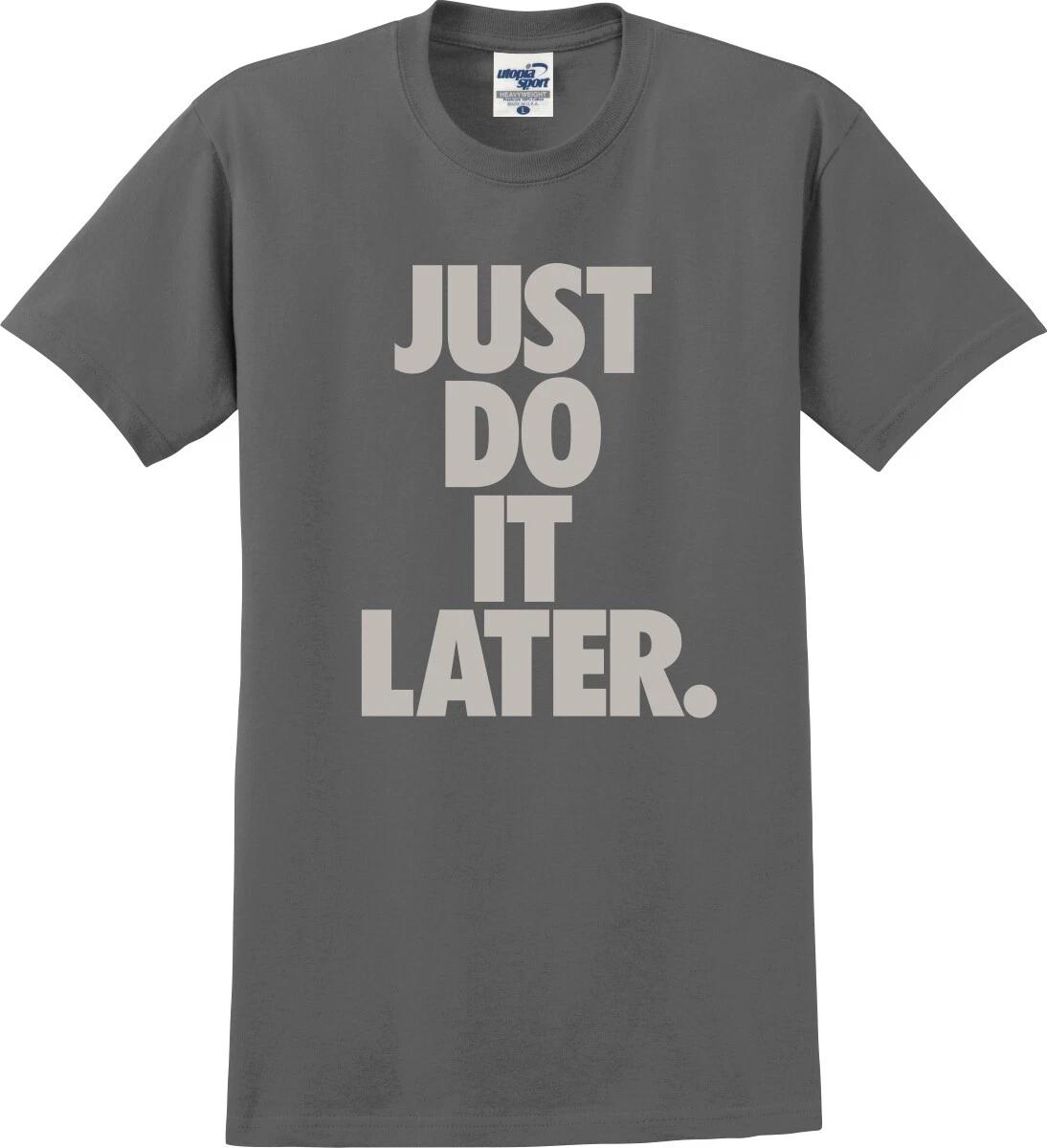Just Do It Later Procrastination Parody Funny Unisex T shirt (S-5X) 2XL