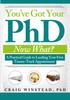 The You've Got Your PhD : Now What? Book