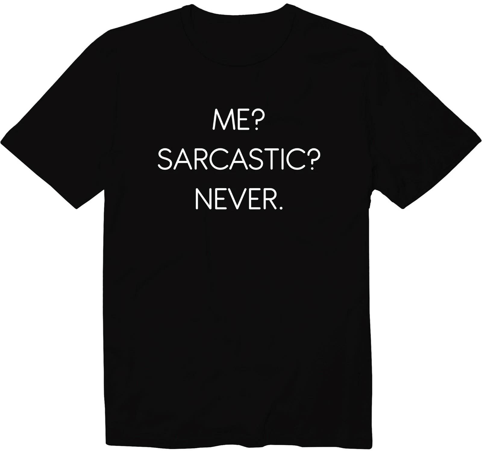 Me Sarcastic Never Shirt Sarcastic T-shirt Sarcasm Tee Teen Funny Birthday Gift S