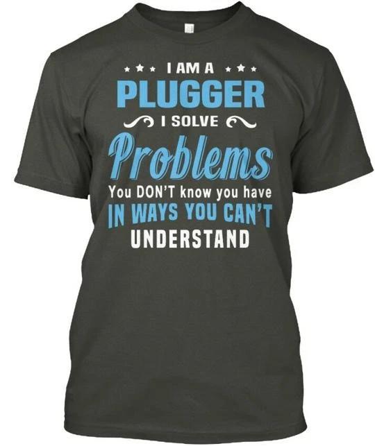 

Plugger I Am A Solve Problems You Dont T shirt Made in the USA Size S to 5XL S