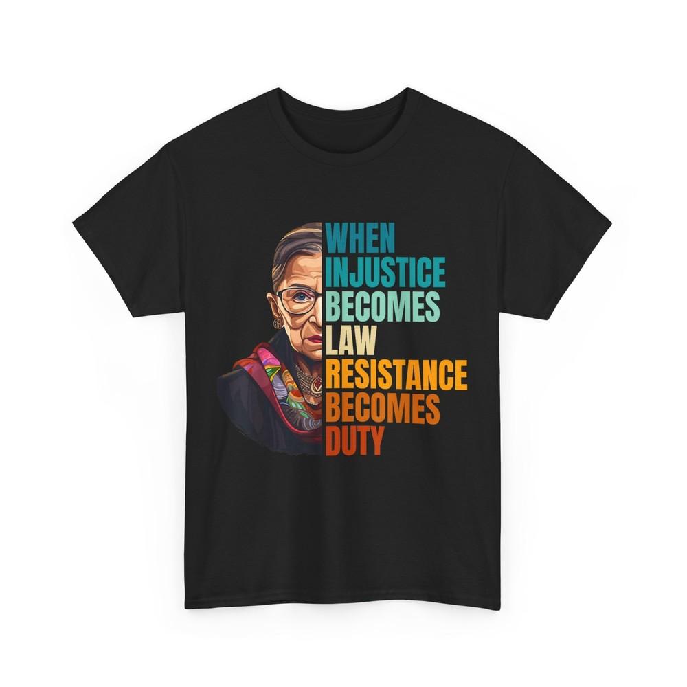 When Injustice Becomes Law Resistance Becomes Duty RBG Quote T-Shirt Unisex T-Shirt XXXXL